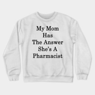 My Mom Has The Answer She's A Pharmacist Crewneck Sweatshirt